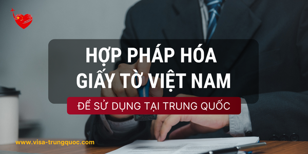 Hướng dẫn hợp pháp hóa giấy tờ Việt Nam để sử dụng tại Trung Quốc
