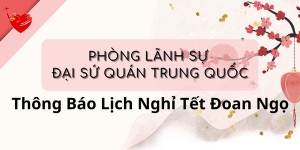 Lịch Nghỉ Tết Đoan Ngọ Của Phòng Lãnh Sự Đại Sứ Quán Trung Quốc Năm 2023
